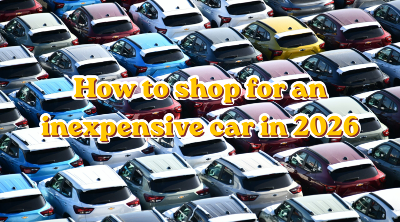 How to shop for an inexpensive car in 2026